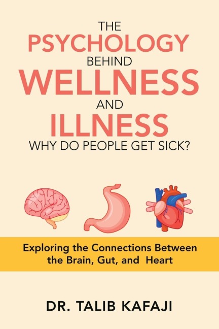The Psychology Behind Wellness and Illness Why Do People Get Sick?: Exploring the Connections Between the Brain, Gut, and Heart