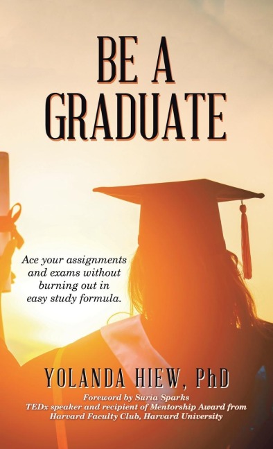 Be a Graduate: Ace Your Assignments and Exams Without Burning out in Easy Study Formula.