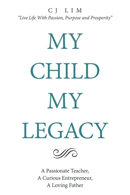 My Child, My Legacy: A Passionate Teacher, a Curious Entrepreneur, a Loving Father