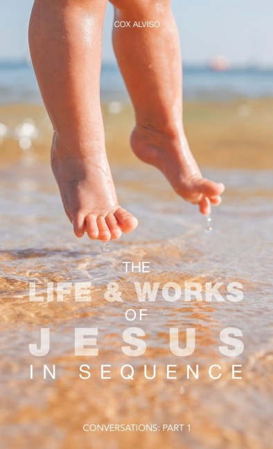 The Life & Works of Jesus in Sequence: Conversations: Part 1