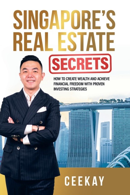 Singapores Real Estate Secrets: How to Create Wealth & Achieve Financial Freedom with Proven Investing Strategies