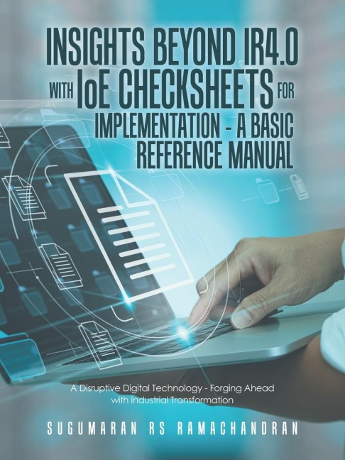 Insights Beyond Ir4.0 with Ioe Checksheets For     Implementation - a Basic Reference Manual: A Disruptive Digital Technology - Forging Ahead with                                        Industrial Transformation