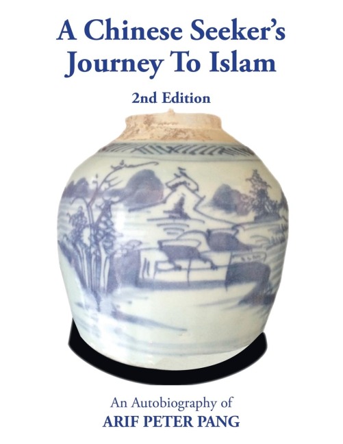 A Chinese Seeker's Journey To Islam: An Autobiography of Arif Peter Pang