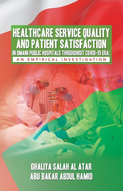 HEALTHCARE SERVICE QUALITY AND PATIENT SATISFACTION IN OMANI PUBLIC HOSPITALS THROUGHOUT COVID-19 ERA: AN EMPIRICAL INVESTIGATION