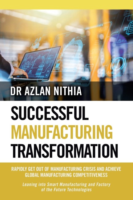 SUCCESSFUL MANUFACTURING TRANSFORMATION: RAPIDLY GET OUT OF MANUFACTURING CRISIS AND ACHIEVE GLOBAL MANUFACTURING COMPETITIVENESS