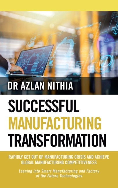 SUCCESSFUL MANUFACTURING TRANSFORMATION: RAPIDLY GET OUT OF MANUFACTURING CRISIS AND ACHIEVE GLOBAL MANUFACTURING COMPETITIVENESS
