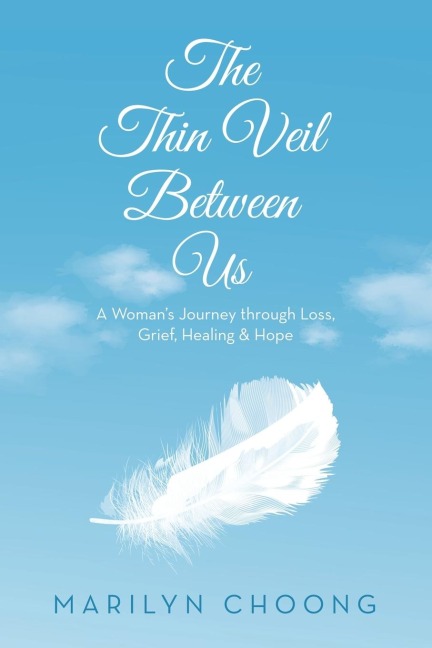 The Thin Veil Between Us: A Womans Journey through Loss, Grief, Healing & Hope