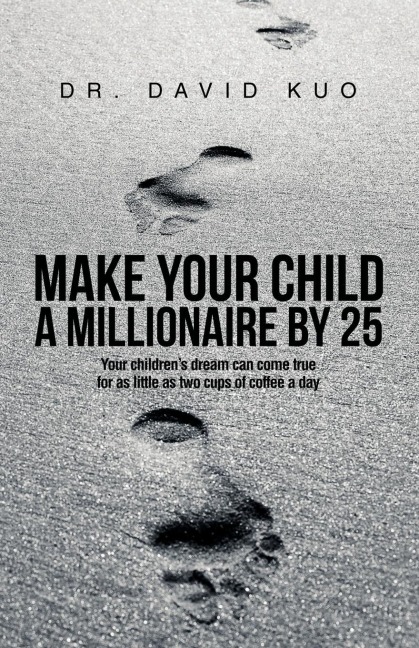 Make Your Child A Millionaire By 25: Your childrens dream can come true for as little as two cups of coffee a day