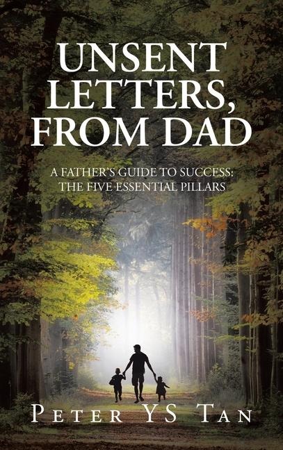 Unsent Letters, from Dad: A Father's Guide to Success: The Five Essential Pillars
