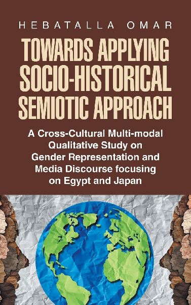 Towards Applying Socio-Historical Semiotic Approach: A Cross-Cultural Multi-modal Qualitative Study on Gender Representation and Media Discourse focusing on Egypt and Japan