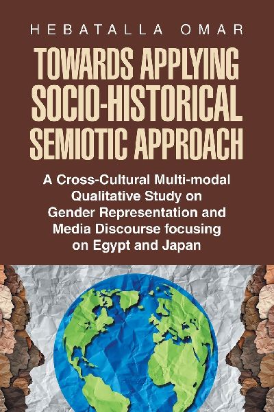 Towards Applying Socio-Historical Semiotic Approach: A Cross-Cultural Multi-modal Qualitative Study on Gender Representation and Media Discourse focusing on Egypt and Japan