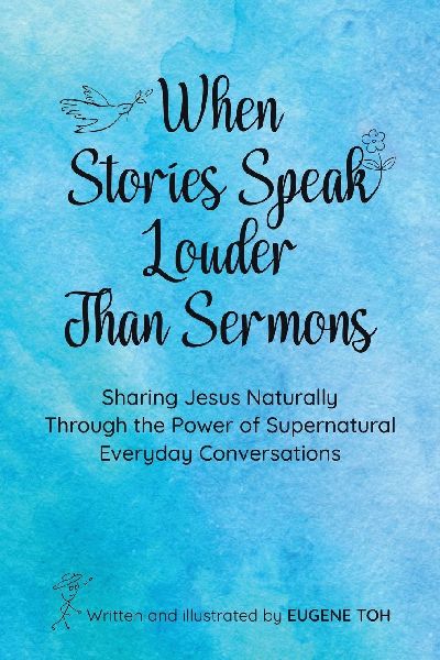 When Stories Speak Louder Than Sermons: Sharing Jesus Naturally Through the Power of Supernatural Everyday Conversations