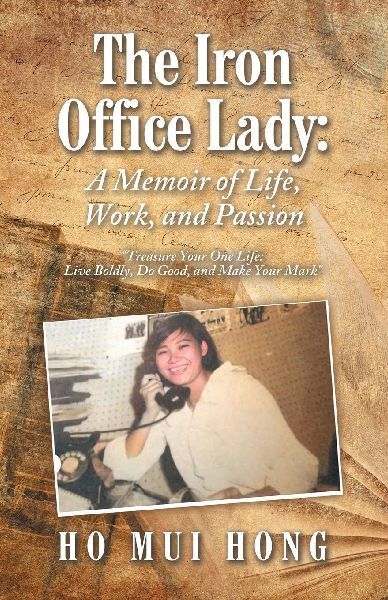 The Iron Office Lady: A Memoir of Life, Work, and Passion: Treasure Your One Life: Live Boldly, Do Good, and Make Your Mark