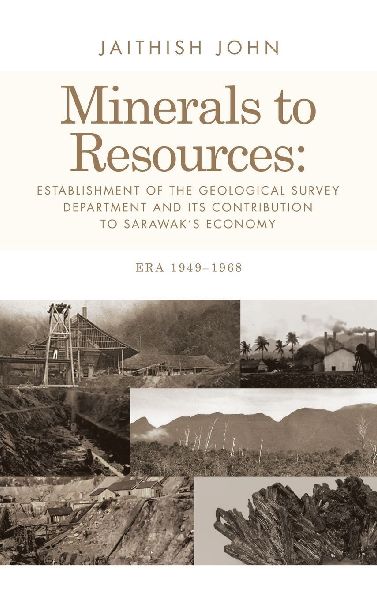 Minerals to Resources: Establishment of the Geological Survey Department and Its Contribution to Sarawaks Economy: Era 1949-1968