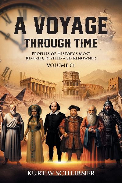 A Voyage Through Time: Profiles of Historys Most Revered, Reviled and Renowned