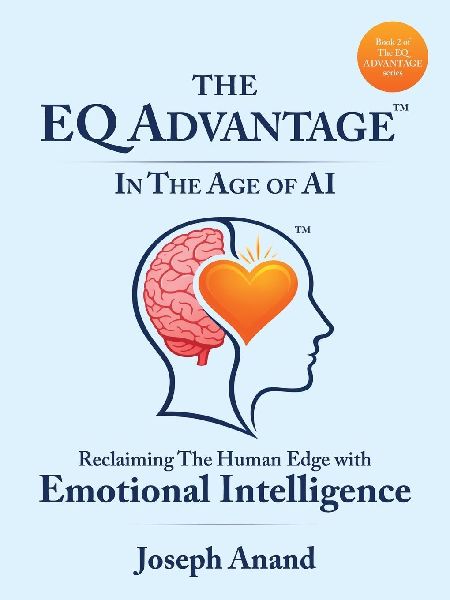 The EQ ADVANTAGE In The Age of AI: Reclaiming The Human Edge with Emotional Intelligence