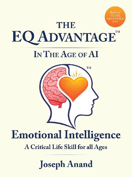 The EQ ADVANTAGE In The Age of AI: EMOTIONAL INTELLIGENCE A Critical Life Skill for all Ages