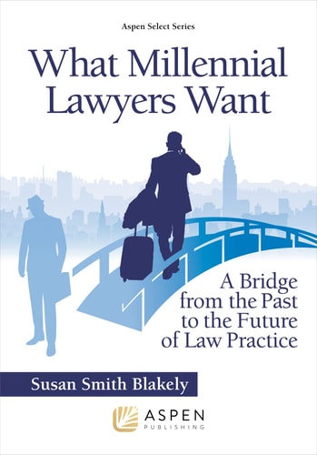 What Millennial Lawyers Want A Bridge from the Past to the Future of Law Practice