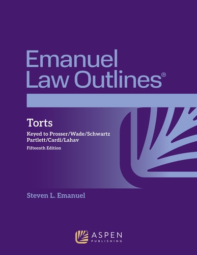 Emanuel Law Outlines for Torts: Keyed to Prosser, Wade, Schwartz, Partlett, Cardi, Lahav