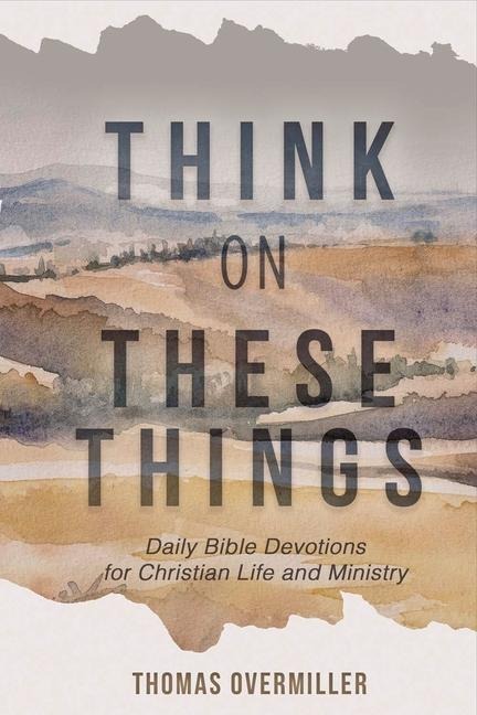 Think on These Things: Daily Bible Devotions for Christian Life and Ministry Volume 1