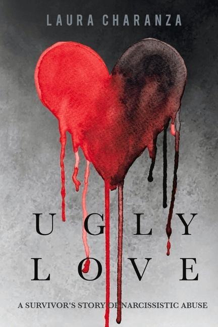 Ugly Love: A Survivors Story of Narcissistic Abuse Volume 1