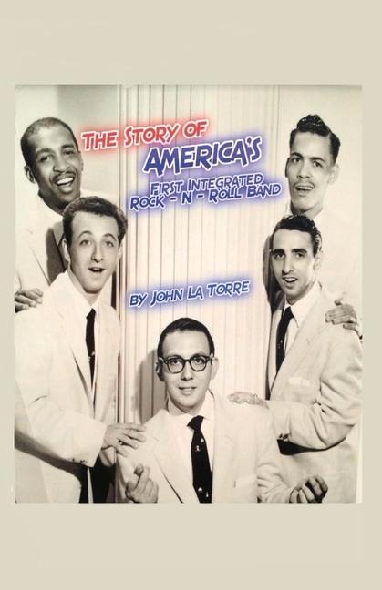 The Story of Americas First Integrated Rock-N-Roll Band: Volume 1