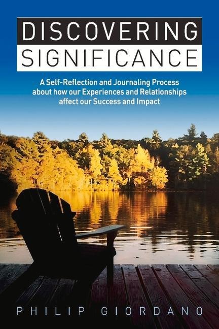 Discovering Significance: A Self-Reflection and Journaling Process about How Our Experiences and Relationships Affect Our Success and Impact Volume 1
