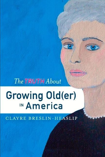 The Truth about Growing Old(er) in America: Volume 1