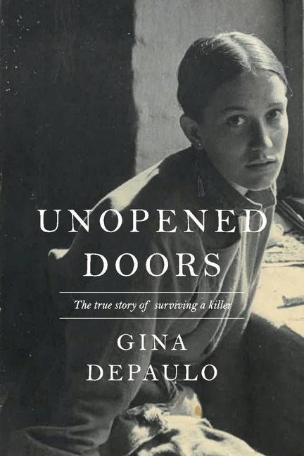 Unopened Doors: The True Story of Surviving a Killer Volume 1