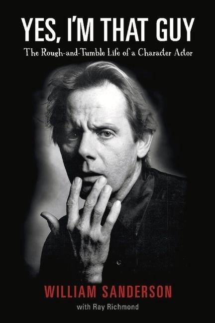 Yes, Im That Guy: The Rough-And-Tumble Life of a Character Actor Volume 1