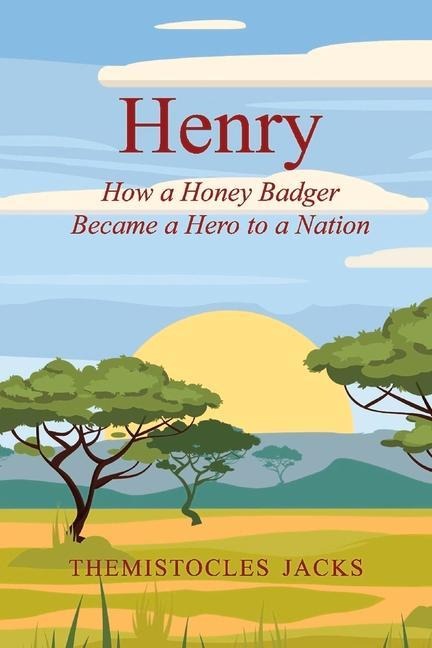 Henry: How a Honey Badger Became a Hero to a Nation Volume 1