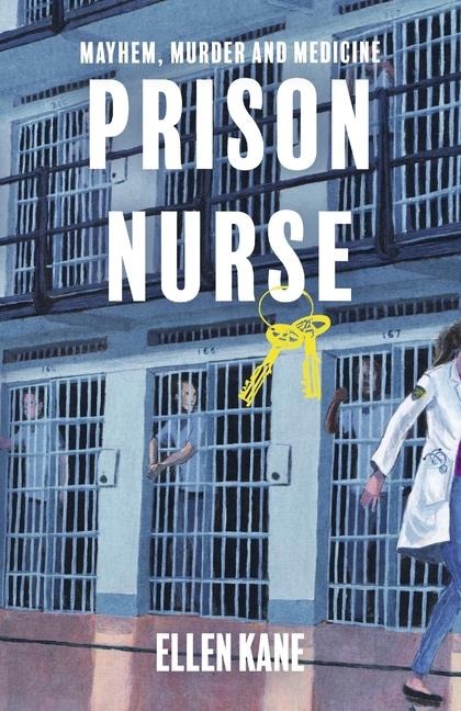 Prison Nurse: Mayhem, Murder and Medicine