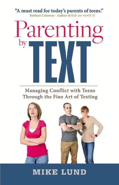 Parenting by Text: Managing Conflict with Teens Through the Fine Art of Texting Volume 1
