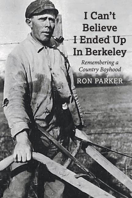 I Cant Believe I Ended Up in Berkeley: Remembering a Country Boyhood