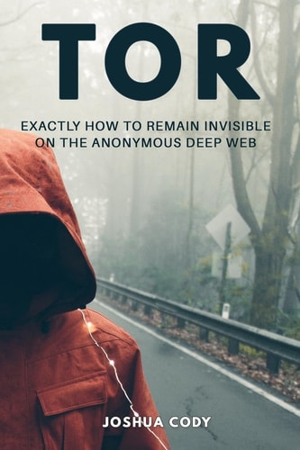 Tor Exactly How to Remain Invisible on the Anonymous Deep Web
