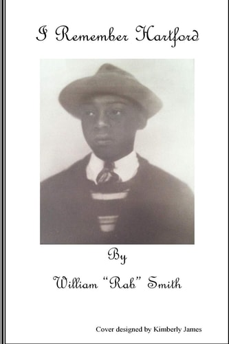 I Remember Hartford by William "Rab" Smith The Life Story of William "Rab" Smith