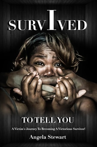 I Survived To Tell You A Victim's Journey To Becoming A Victorious Survivor