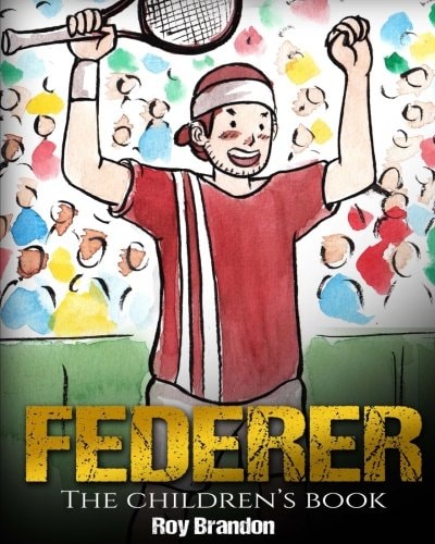 Federer The Children's Book. Fun Illustrations. Inspirational and Motivational Life Story of Roger Federer- One of the Best Tennis Players in History. (Sports Book for Kids)