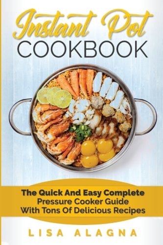 Instant Pot Cookbook The Quick and Easy Complete Pressure Cooker Guide with Tons of Delicious Recipes