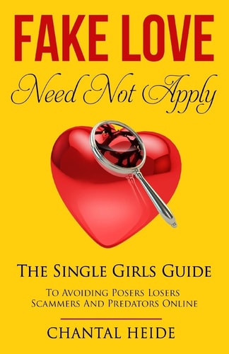 Fake Love Need Not Apply The Single Girls Guide To Avoiding Posers Losers Scammers and Predators Online