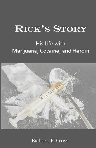 Rick's Story His Life with Marijuana, Cocaine, and Heroin