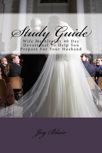 Study Guide Wife Me Already 40 Day Devotional to Help You Prepare for Your Husband