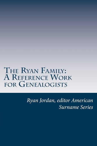 The Ryan Family A Reference Work for Genealogists