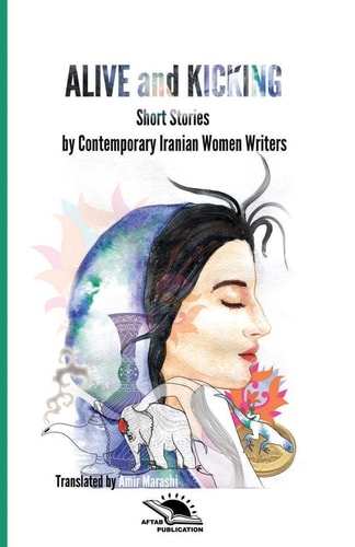 Alive and Kicking Short Story Collection Contemporary Iranian Women ?Writers