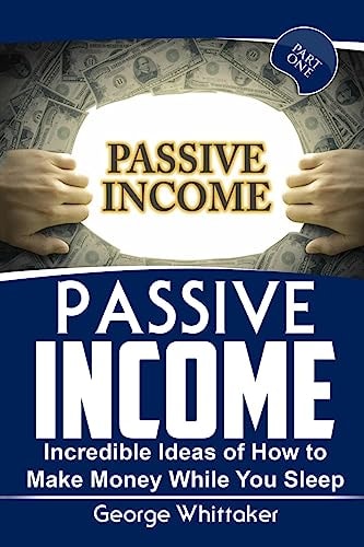 Passive Income Incredible Ideas of How to Make Money While You Sleep, Part One