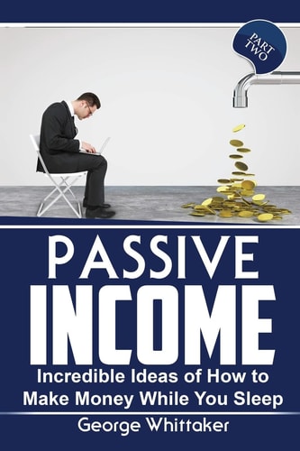 Passive Income Incredible Ideas of How to Make Money While You Sleep, Part Two