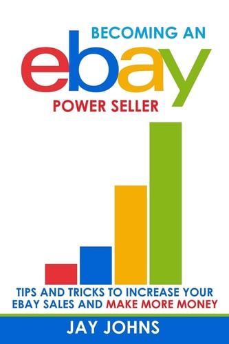 Becoming an EBay Power Seller Tips and Tricks to Increase Your EBay Sales and Make More Money