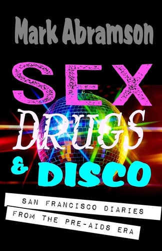 Sex, Drugs & Disco San Francisco Diaries from the Pre-AIDS Era