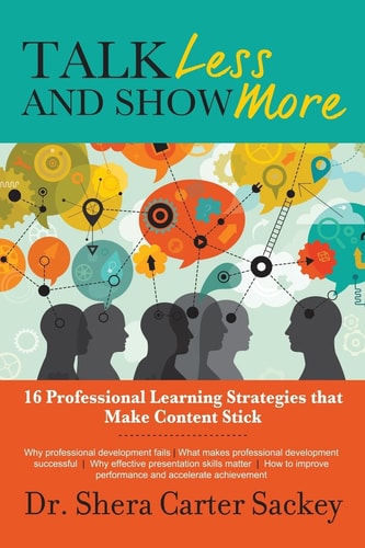 Talk Less and Show More 16 Professional Learning Strategies That Make Content Stick