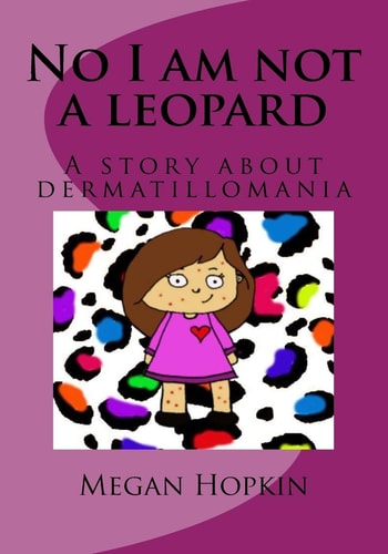 No I Am Not a Leopard A Story about Dermatillomania